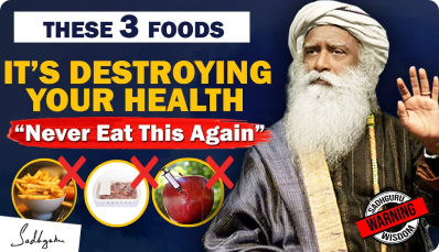STOP EATING THIS! 3 Foods That Are Dangerous for Your Health - Food - Unhealthy - Sadhguru